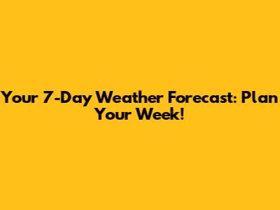 Your 7-Day Weather Forecast: Plan Your Week!