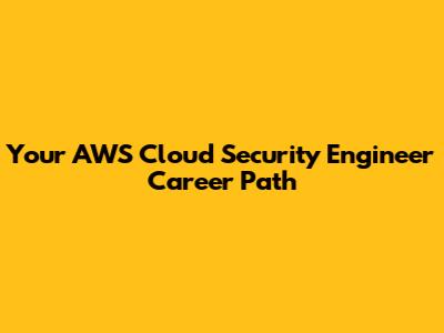 Your AWS Cloud Security Engineer Career Path