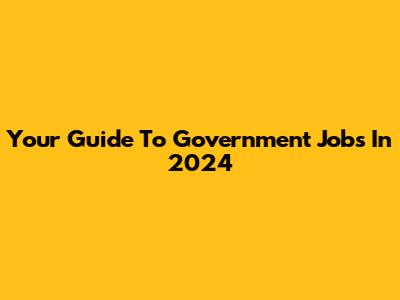Your Guide To Government Jobs In 2024