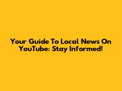 Your Guide To Local News On YouTube: Stay Informed!