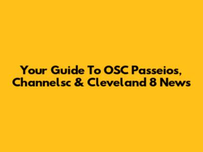 Your Guide To OSC Passeios, Channelsc & Cleveland 8 News