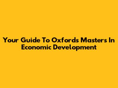Your Guide To Oxford's Master's In Economic Development