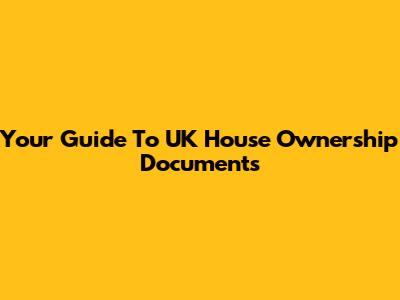 Your Guide To UK House Ownership Documents