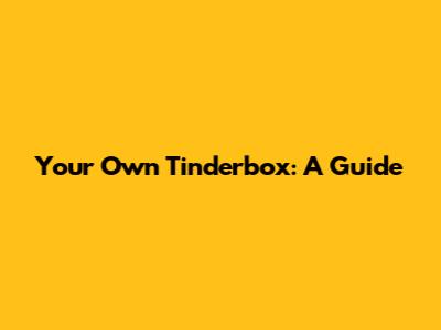 Your Own Tinderbox: A Guide