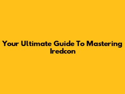 Your Ultimate Guide To Mastering Iredcon