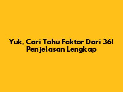 Yuk, Cari Tahu Faktor Dari 36! Penjelasan Lengkap