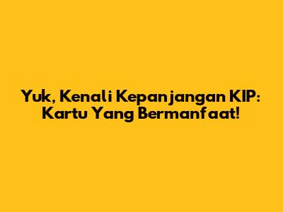 Yuk, Kenali Kepanjangan KIP: Kartu Yang Bermanfaat!