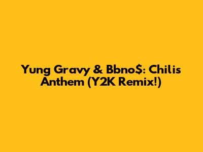 Yung Gravy & Bbno$: Chili's Anthem (Y2K Remix!)