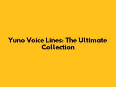 Yuno Voice Lines: The Ultimate Collection