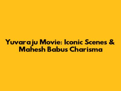 Yuvaraju Movie: Iconic Scenes & Mahesh Babu's Charisma
