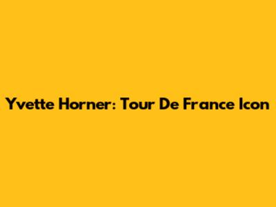 Yvette Horner: Tour De France Icon