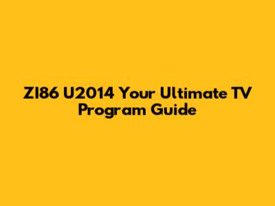 ZI86 U2014 Your Ultimate TV Program Guide