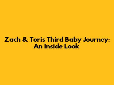 Zach & Tori's Third Baby Journey: An Inside Look