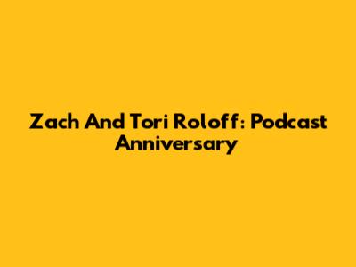 Zach And Tori Roloff: Podcast Anniversary