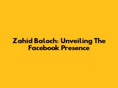 Zahid Baloch: Unveiling The Facebook Presence