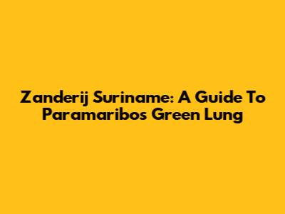 Zanderij Suriname: A Guide To Paramaribo's Green Lung