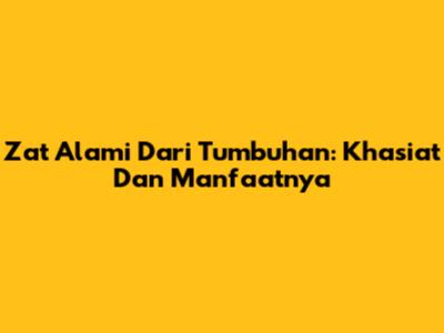 Zat Alami Dari Tumbuhan: Khasiat Dan Manfaatnya
