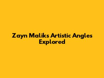 Zayn Malik's Artistic Angles Explored