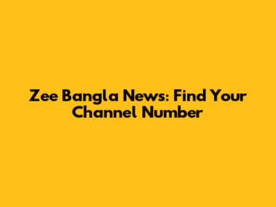 Zee Bangla News: Find Your Channel Number