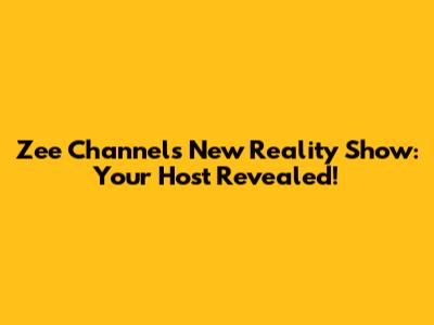 Zee Channel's New Reality Show: Your Host Revealed!
