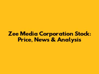 Zee Media Corporation Stock: Price, News & Analysis