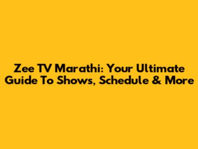 Zee TV Marathi: Your Ultimate Guide To Shows, Schedule & More