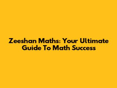 Zeeshan Maths: Your Ultimate Guide To Math Success