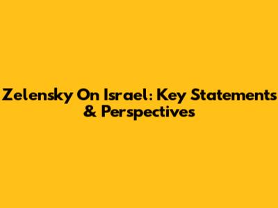 Zelensky On Israel: Key Statements & Perspectives