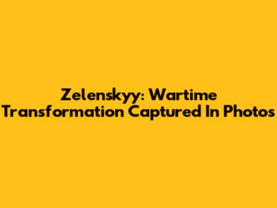Zelenskyy: Wartime Transformation Captured In Photos