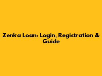 Zenka Loan: Login, Registration & Guide