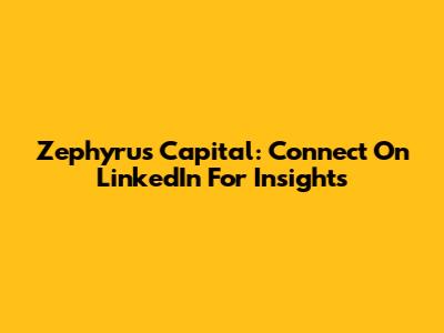 Zephyrus Capital: Connect On LinkedIn For Insights