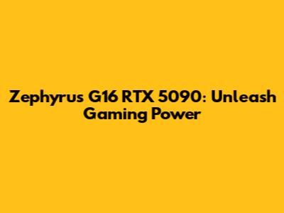 Zephyrus G16 RTX 5090: Unleash Gaming Power
