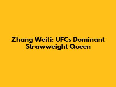 Zhang Weili: UFC's Dominant Strawweight Queen