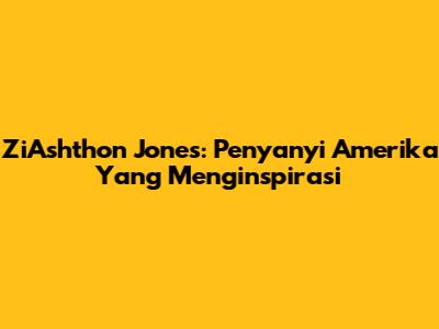 ZiAshthon Jones: Penyanyi Amerika Yang Menginspirasi