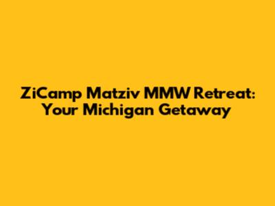 ZiCamp Matziv MMW Retreat: Your Michigan Getaway