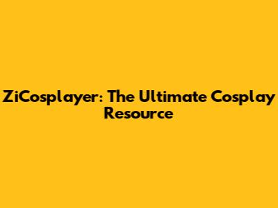 ZiCosplayer: The Ultimate Cosplay Resource