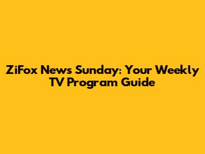 ZiFox News Sunday: Your Weekly TV Program Guide