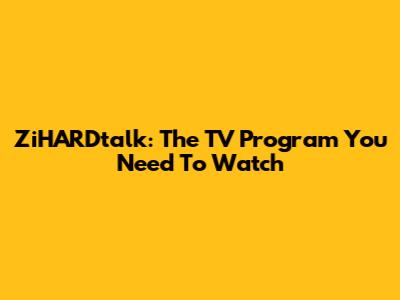 ZiHARDtalk: The TV Program You Need To Watch