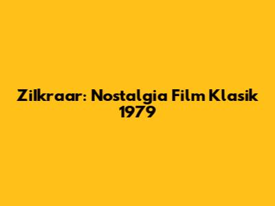 ZiIkraar: Nostalgia Film Klasik 1979