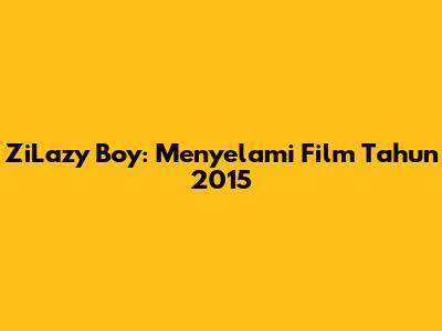 ZiLazy Boy: Menyelami Film Tahun 2015
