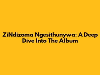 ZiNdizoma Ngesithunywa: A Deep Dive Into The Album