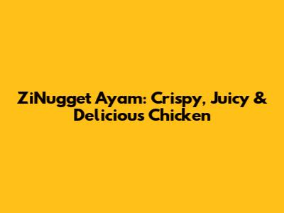 ZiNugget Ayam: Crispy, Juicy & Delicious Chicken