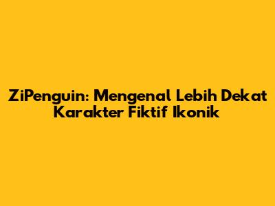 ZiPenguin: Mengenal Lebih Dekat Karakter Fiktif Ikonik