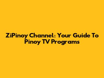ZiPinoy Channel: Your Guide To Pinoy TV Programs