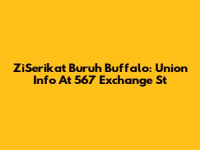 ZiSerikat Buruh Buffalo: Union Info At 567 Exchange St