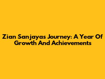 Zian Sanjaya's Journey: A Year Of Growth And Achievements