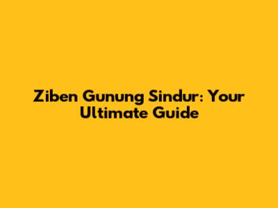 Ziben Gunung Sindur: Your Ultimate Guide