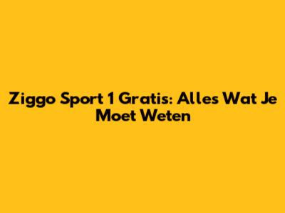 Ziggo Sport 1 Gratis: Alles Wat Je Moet Weten