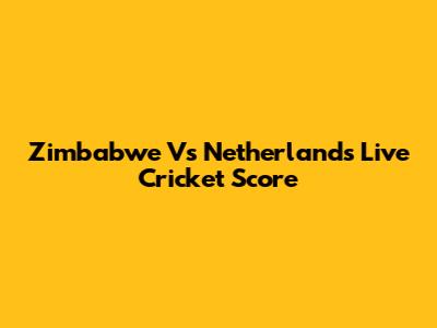 Zimbabwe Vs Netherlands Live Cricket Score