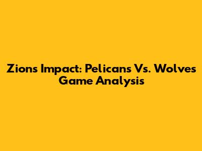 Zion's Impact: Pelicans Vs. Wolves Game Analysis